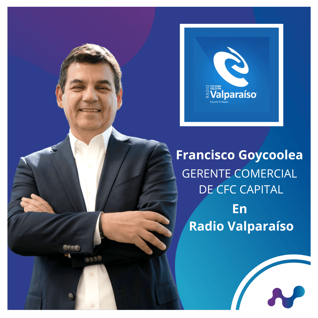 Francisco Goycoolea, Gerente Comercial de CFC Capital, en Radio Valparaíso: "Nuestros ejecutivos establecen un trabajo en conjunto con las Pymes"
