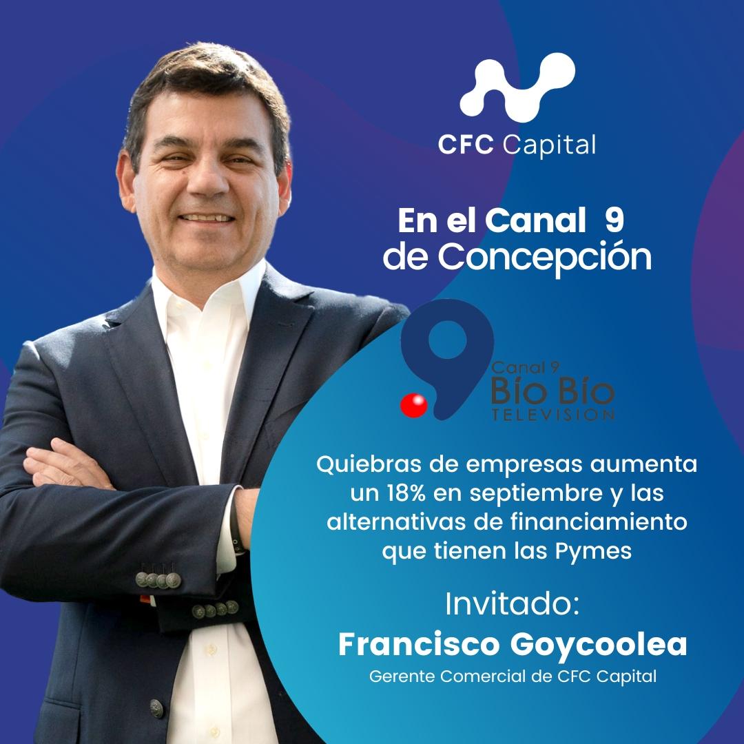 Francisco Goycoolea, Gerente Comercial de CFC Capital en Canal 9: "En la parte financiera es donde muchas veces se caen las Pymes"